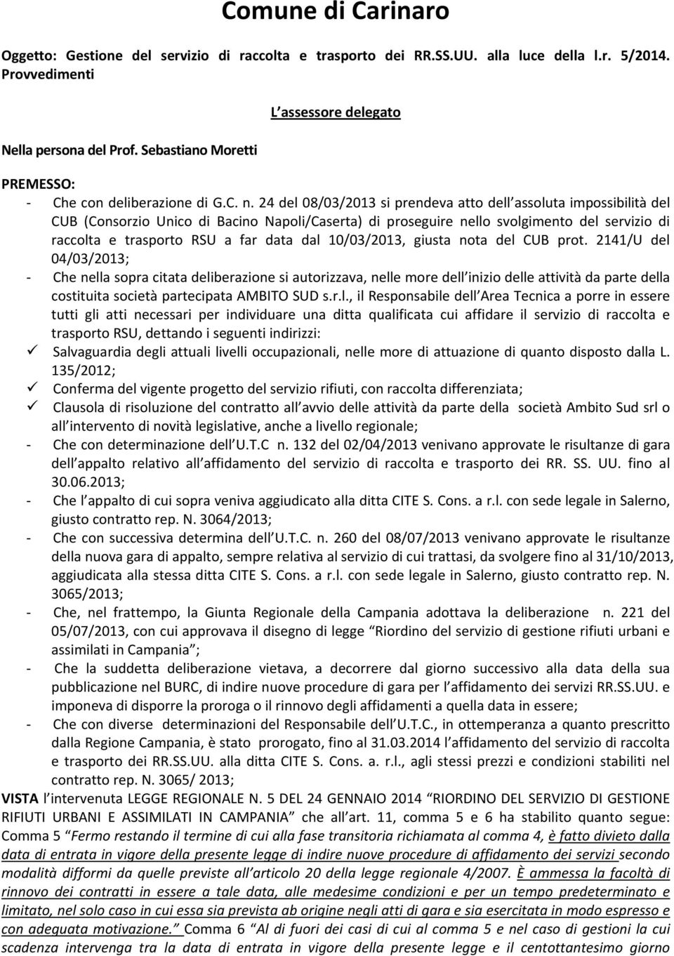 24 del 08/03/2013 si prendeva atto dell assoluta impossibilità del CUB (Consorzio Unico di Bacino Napoli/Caserta) di proseguire nello svolgimento del servizio di raccolta e trasporto RSU a far data