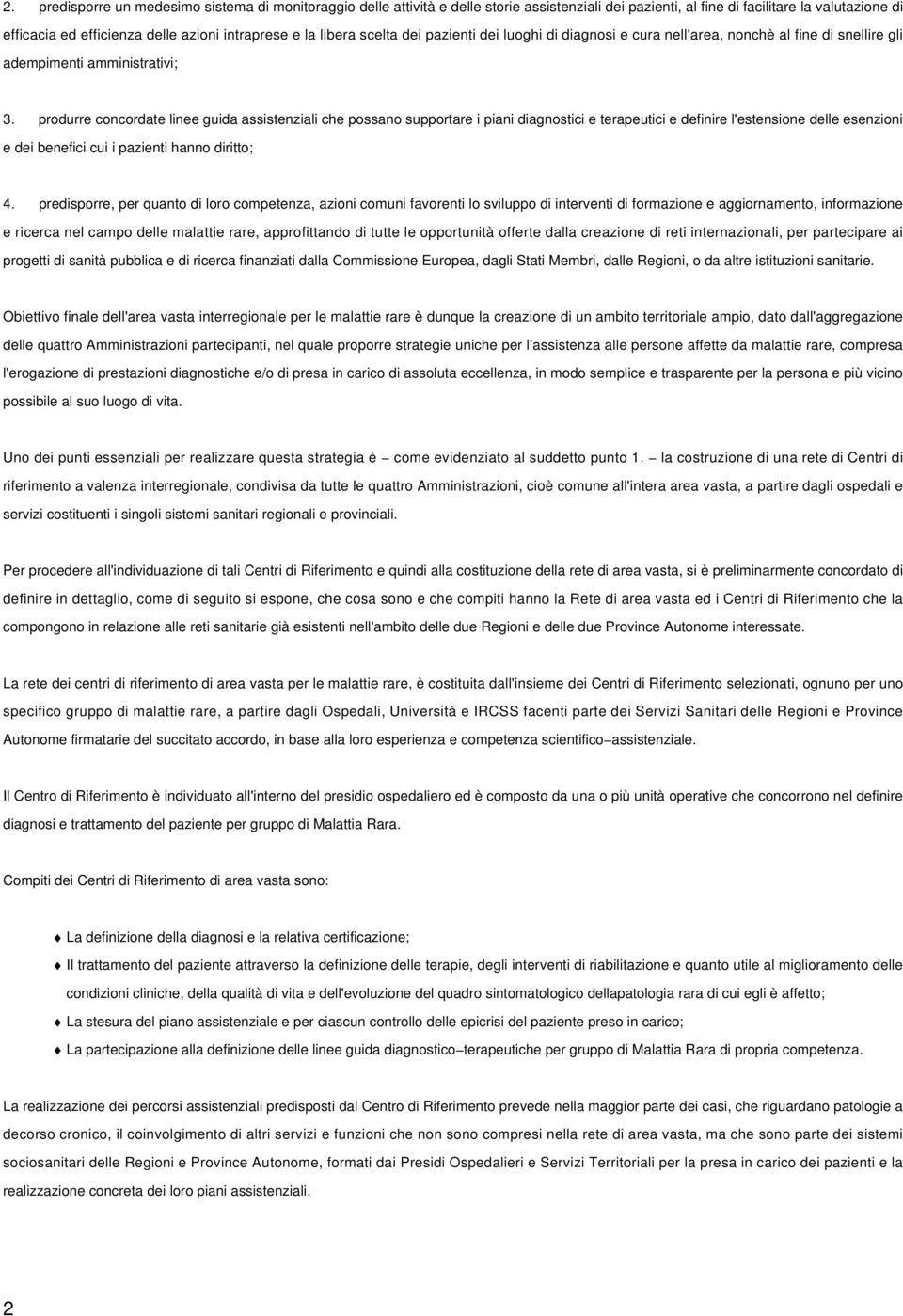 produrre concordate linee guida assistenziali che possano supportare i piani diagnostici e terapeutici e definire l'estensione delle esenzioni e dei benefici cui i pazienti hanno diritto; 4.