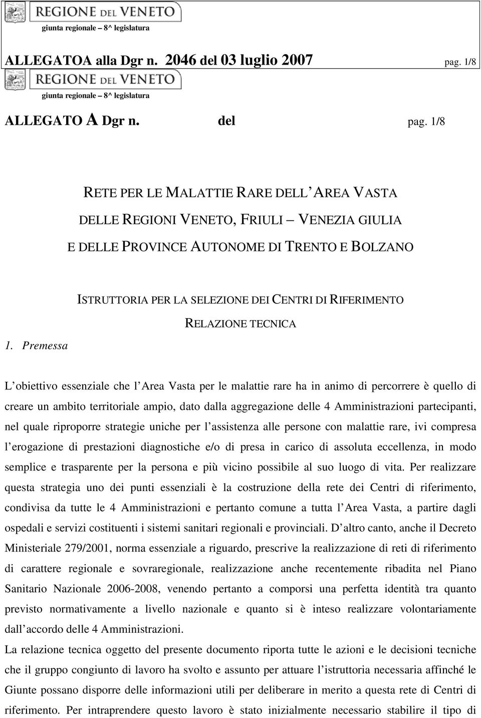 Premessa ISTRUTTORIA PER LA SELEZIONE DEI CENTRI DI RIFERIMENTO RELAZIONE TECNICA L obiettivo essenziale che l Area Vasta per le malattie rare ha in animo di percorrere è quello di creare un ambito