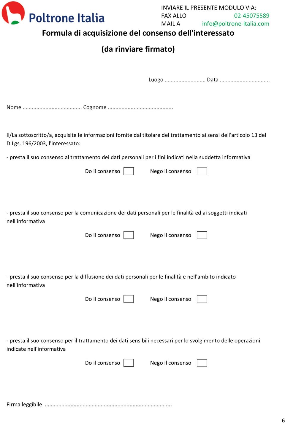 196/2003, l'interessato: - presta il suo consenso al trattamento dei dati personali per i fini indicati nella suddetta informativa - presta il suo consenso per la comunicazione dei dati