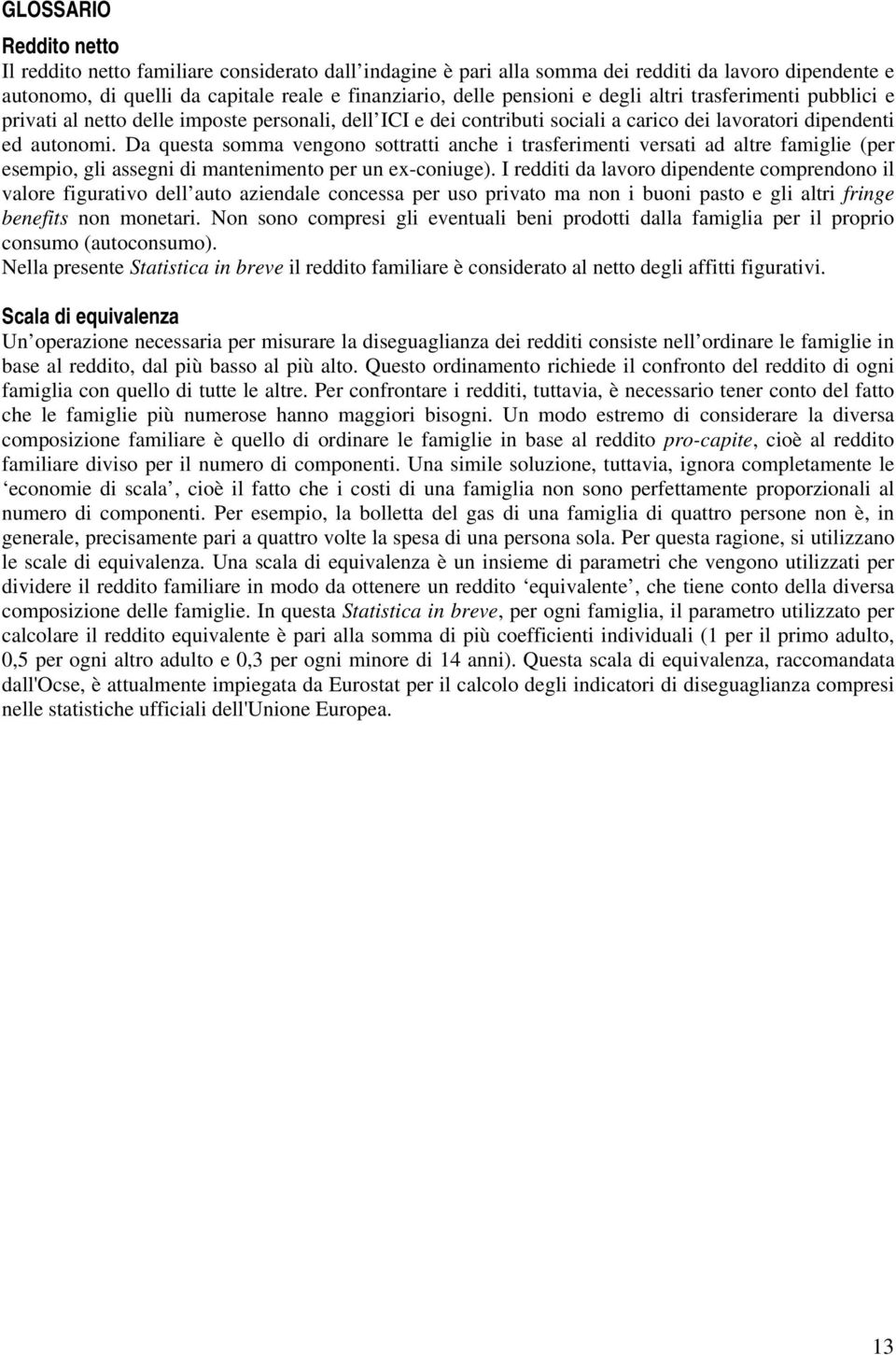 Da questa somma vengono sottratti anche i trasferimenti versati ad altre famiglie (per esempio, gli assegni di mantenimento per un ex-coniuge).