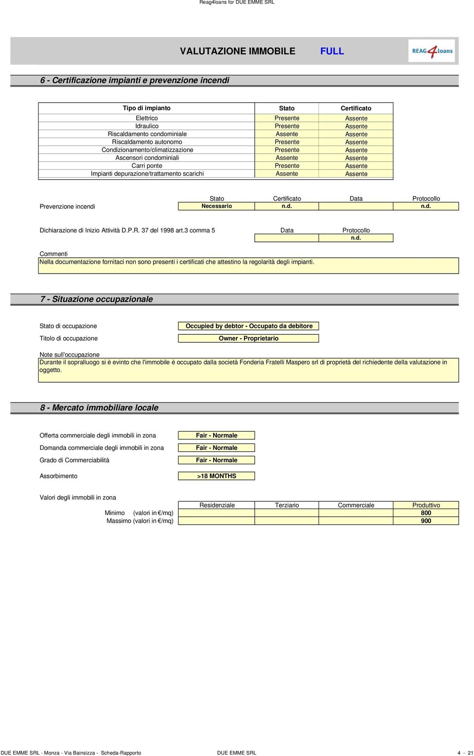 Necessario n.d. n.d. Dichiarazione di Inizio Attività D.P.R. 37 del 1998 art.3 comma 5 Data Protocollo n.d. Commenti Nella documentazione fornitaci non sono presenti i certificati che attestino la regolarità degli impianti.