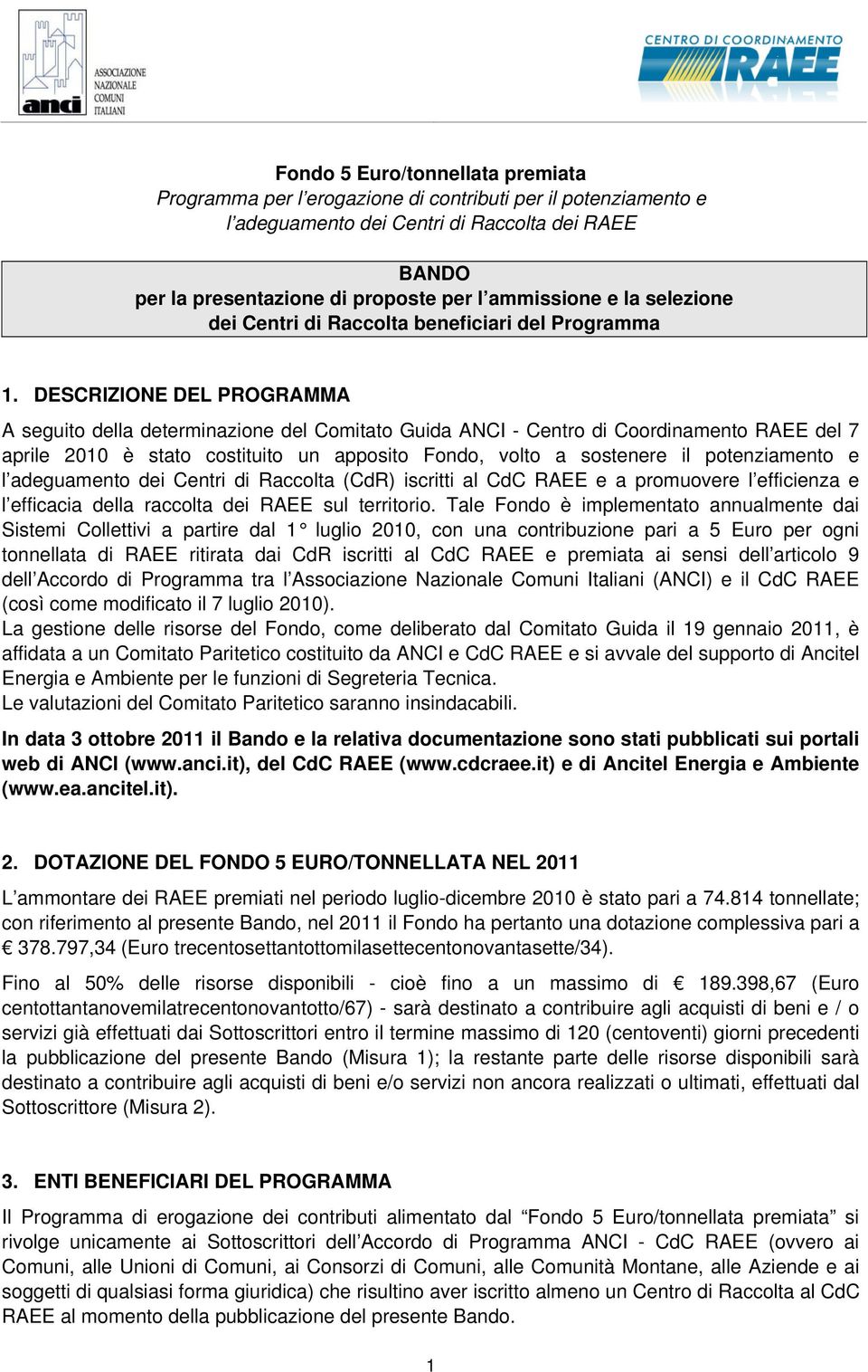 DESCRIZIONE DEL PROGRAMMA A seguito della determinazione del Comitato Guida ANCI - Centro di Coordinamento RAEE del 7 aprile 2010 è stato costituito un apposito Fondo, volto a sostenere il