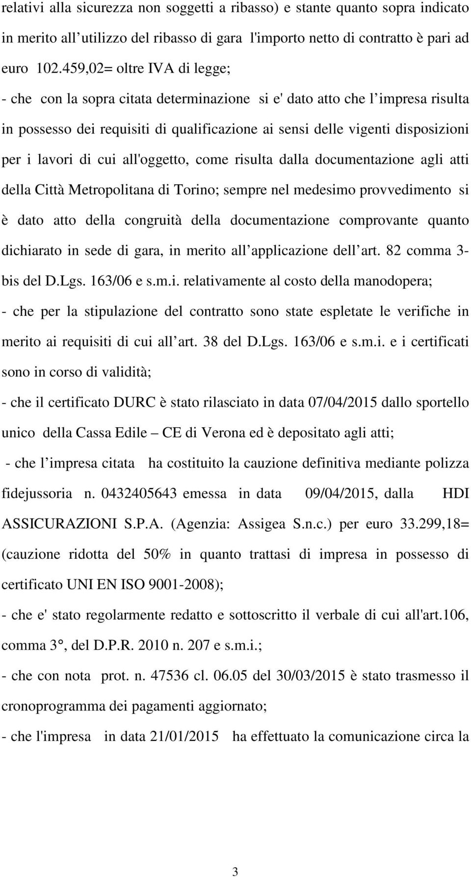 di cui all'oggetto, come risulta dalla documentazione agli atti della Città Metropolitana di Torino; sempre nel medesimo provvedimento si è dato atto della congruità della documentazione comprovante