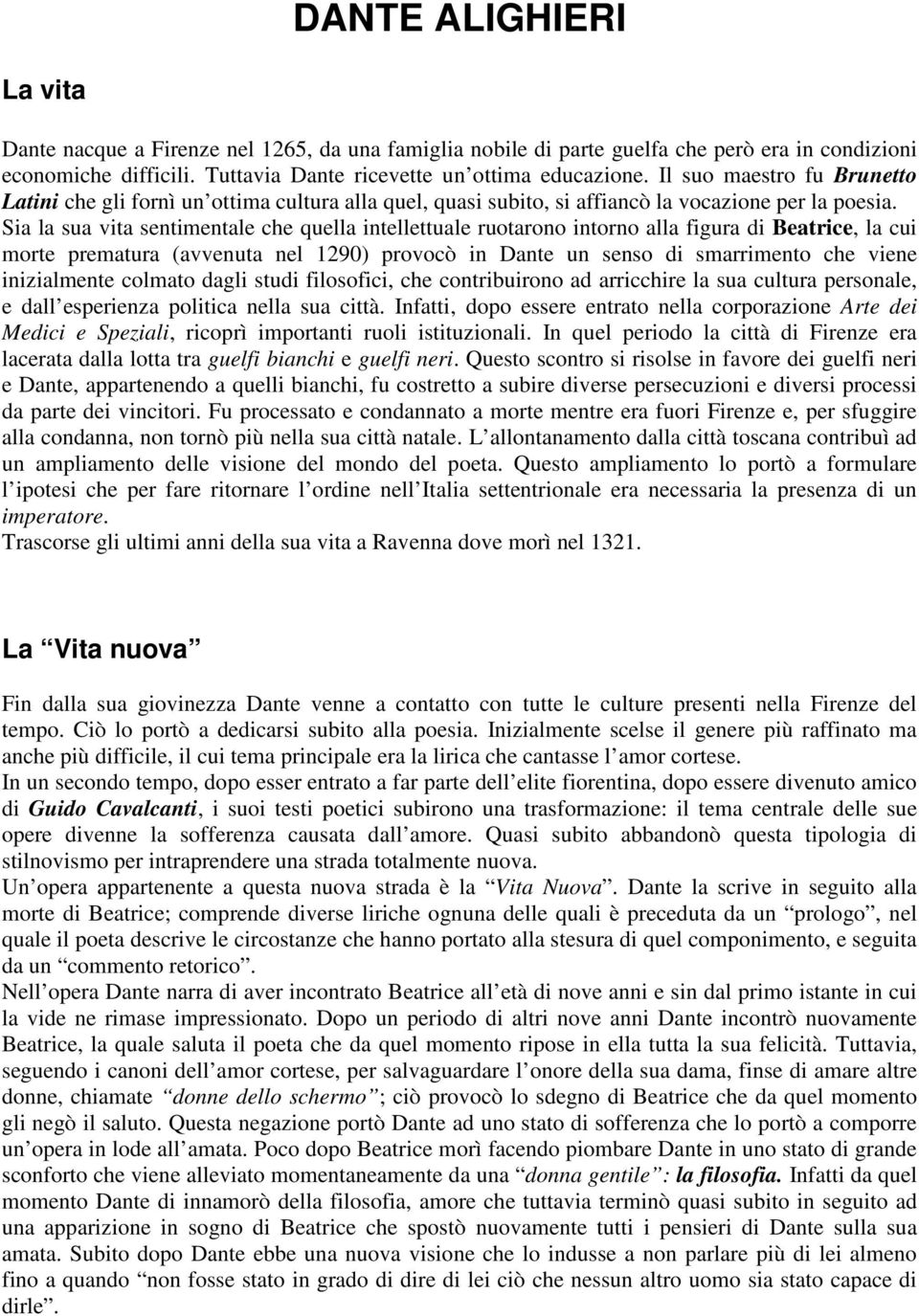 Sia la sua vita sentimentale che quella intellettuale ruotarono intorno alla figura di Beatrice, la cui morte prematura (avvenuta nel 1290) provocò in Dante un senso di smarrimento che viene