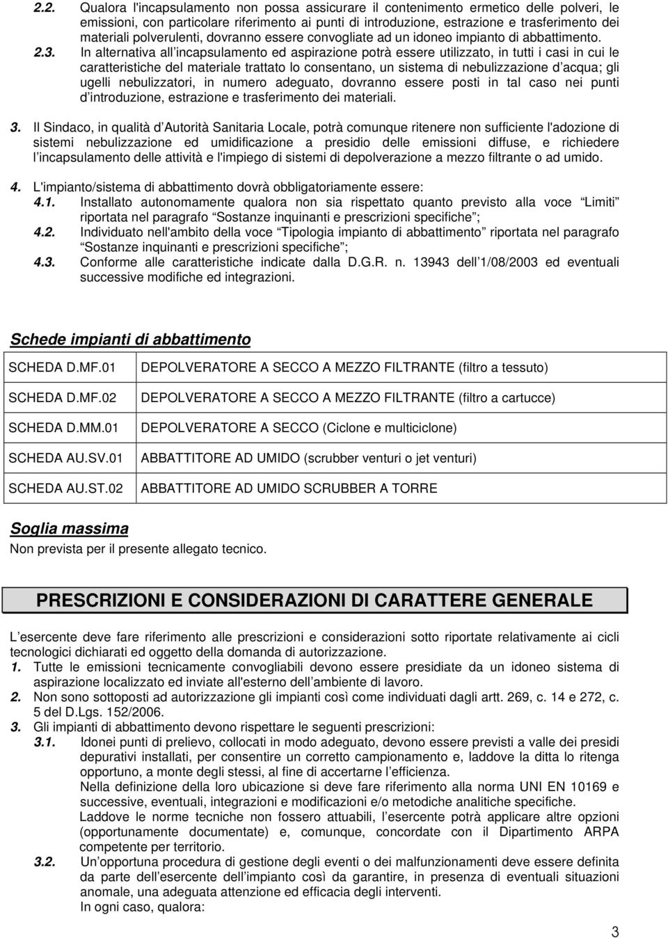 In alternativa all incapsulamento ed aspirazione potrà essere utilizzato, in tutti i casi in cui le caratteristiche del materiale trattato lo consentano, un sistema di nebulizzazione d acqua; gli