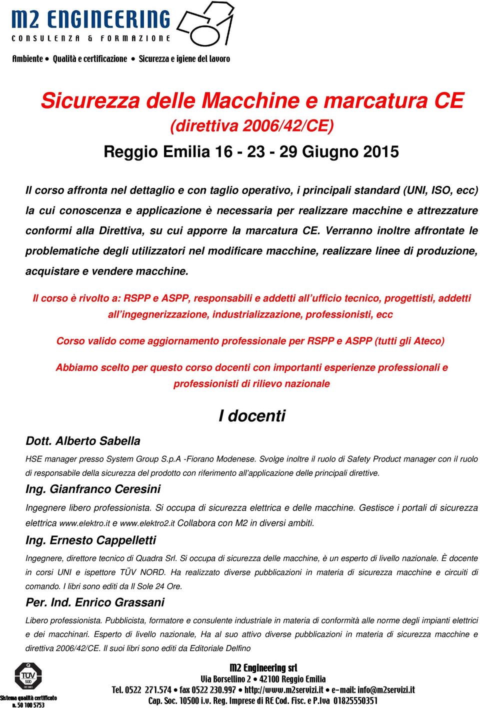 Verranno inoltre affrontate le problematiche degli utilizzatori nel modificare macchine, realizzare linee di produzione, acquistare e vendere macchine.