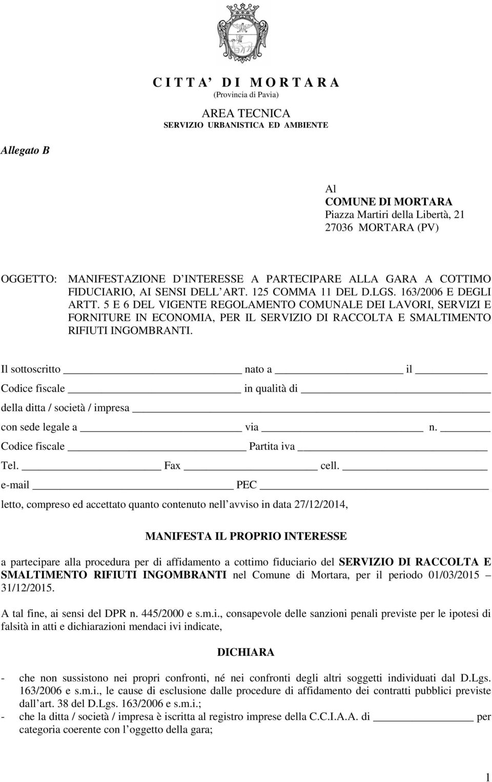 Il sottoscritto nato a il Codice fiscale in qualità di della ditta / società / impresa con sede legale a via n. Codice fiscale Partita iva Tel. Fax cell.