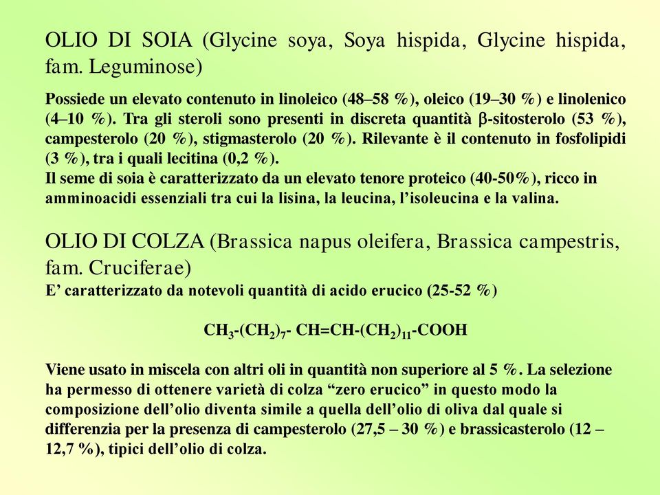 Il seme di soia è caratterizzato da un elevato tenore proteico (40-50%), ricco in amminoacidi essenziali tra cui la lisina, la leucina, l isoleucina e la valina.