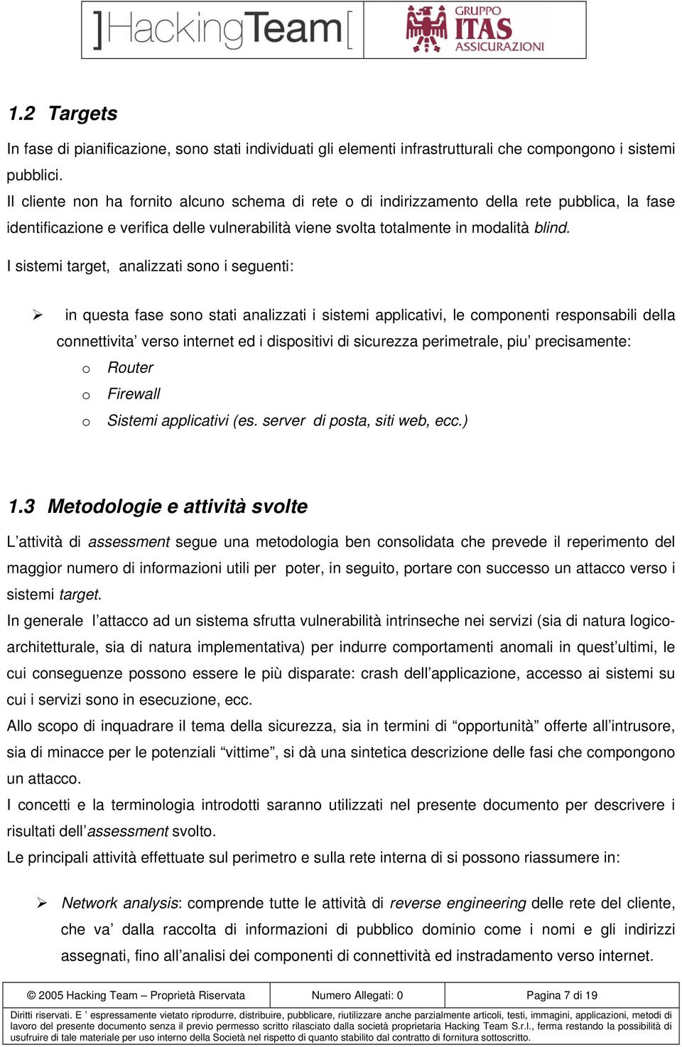 I sistemi target, analizzati sono i seguenti: in questa fase sono stati analizzati i sistemi applicativi, le componenti responsabili della connettivita verso internet ed i dispositivi di sicurezza