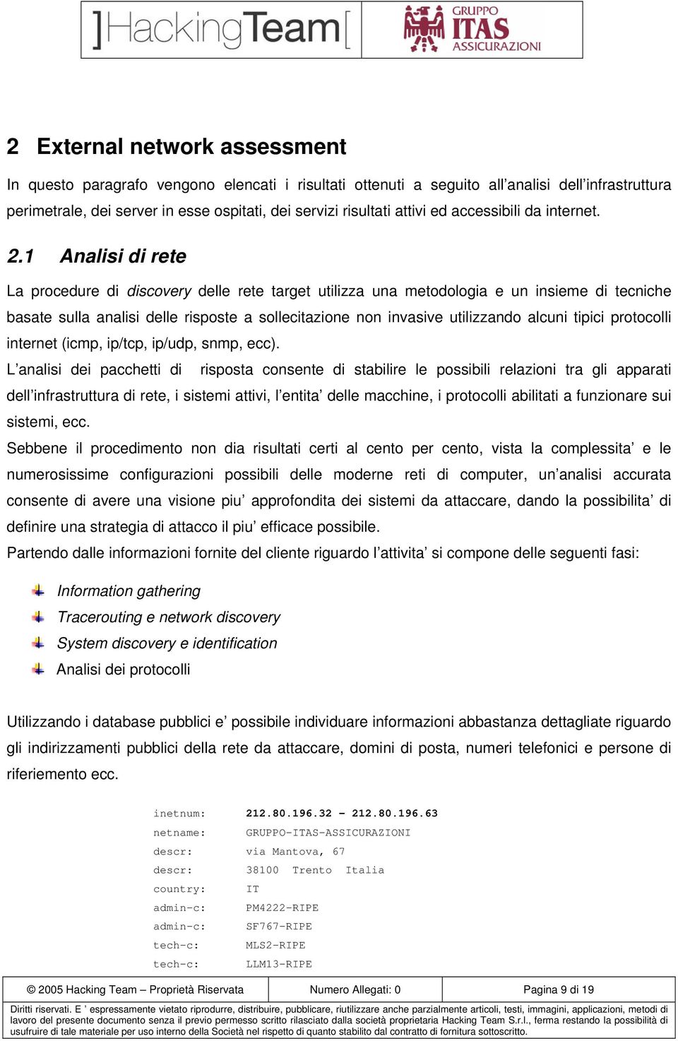 1 Analisi di rete La procedure di discovery delle rete target utilizza una metodologia e un insieme di tecniche basate sulla analisi delle risposte a sollecitazione non invasive utilizzando alcuni