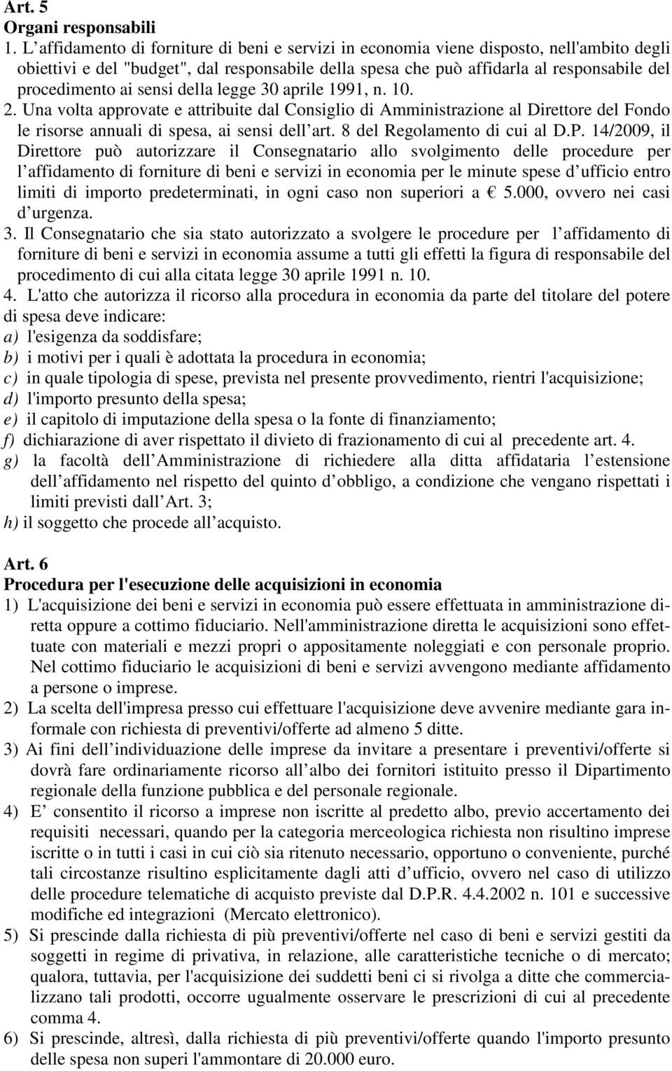 sensi della legge 30 aprile 1991, n. 10. 2. Una volta approvate e attribuite dal Consiglio di Amministrazione al Direttore del Fondo le risorse annuali di spesa, ai sensi dell art.