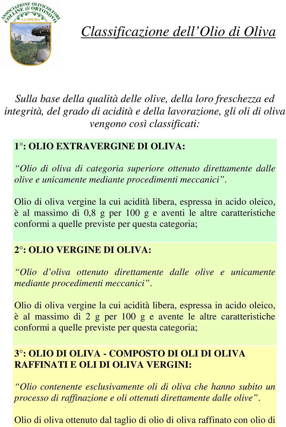 Olio di oliva vergine la cui acidità libera, espressa in acido oleico, è al massimo di 0,8 g per 100 g e aventi le altre caratteristiche conformi a quelle previste per questa categoria; 2 : OLIO