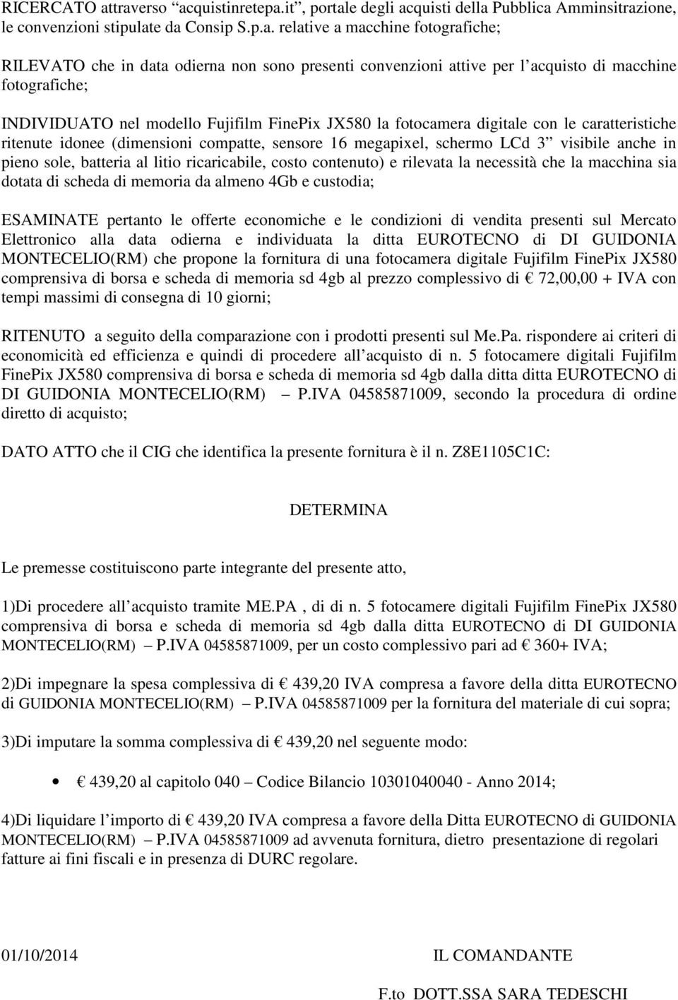 presenti convenzioni attive per l acquisto di macchine fotografiche; INDIVIDUATO nel modello Fujifilm FinePix JX580 la fotocamera digitale con le caratteristiche ritenute idonee (dimensioni compatte,