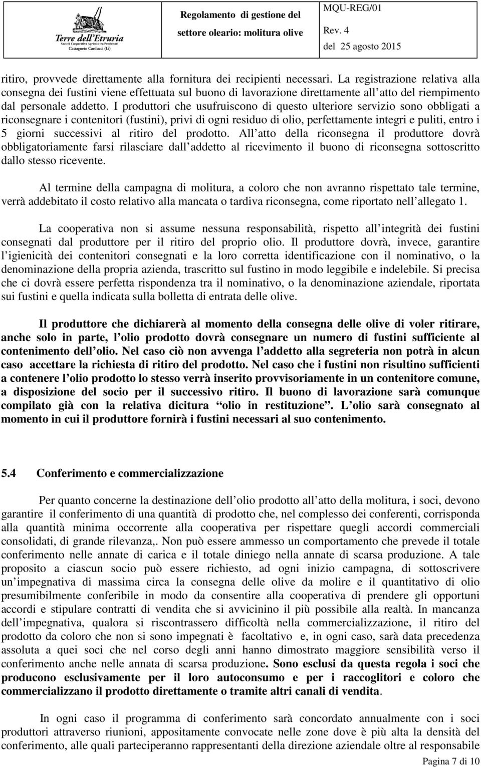 I produttori che usufruiscono di questo ulteriore servizio sono obbligati a riconsegnare i contenitori (fustini), privi di ogni residuo di olio, perfettamente integri e puliti, entro i 5 giorni