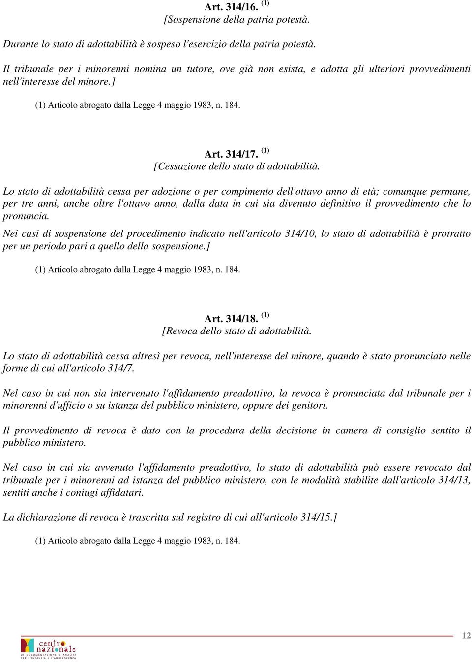 Lo stato di adottabilità cessa per adozione o per compimento dell'ottavo anno di età; comunque permane, per tre anni, anche oltre l'ottavo anno, dalla data in cui sia divenuto definitivo il