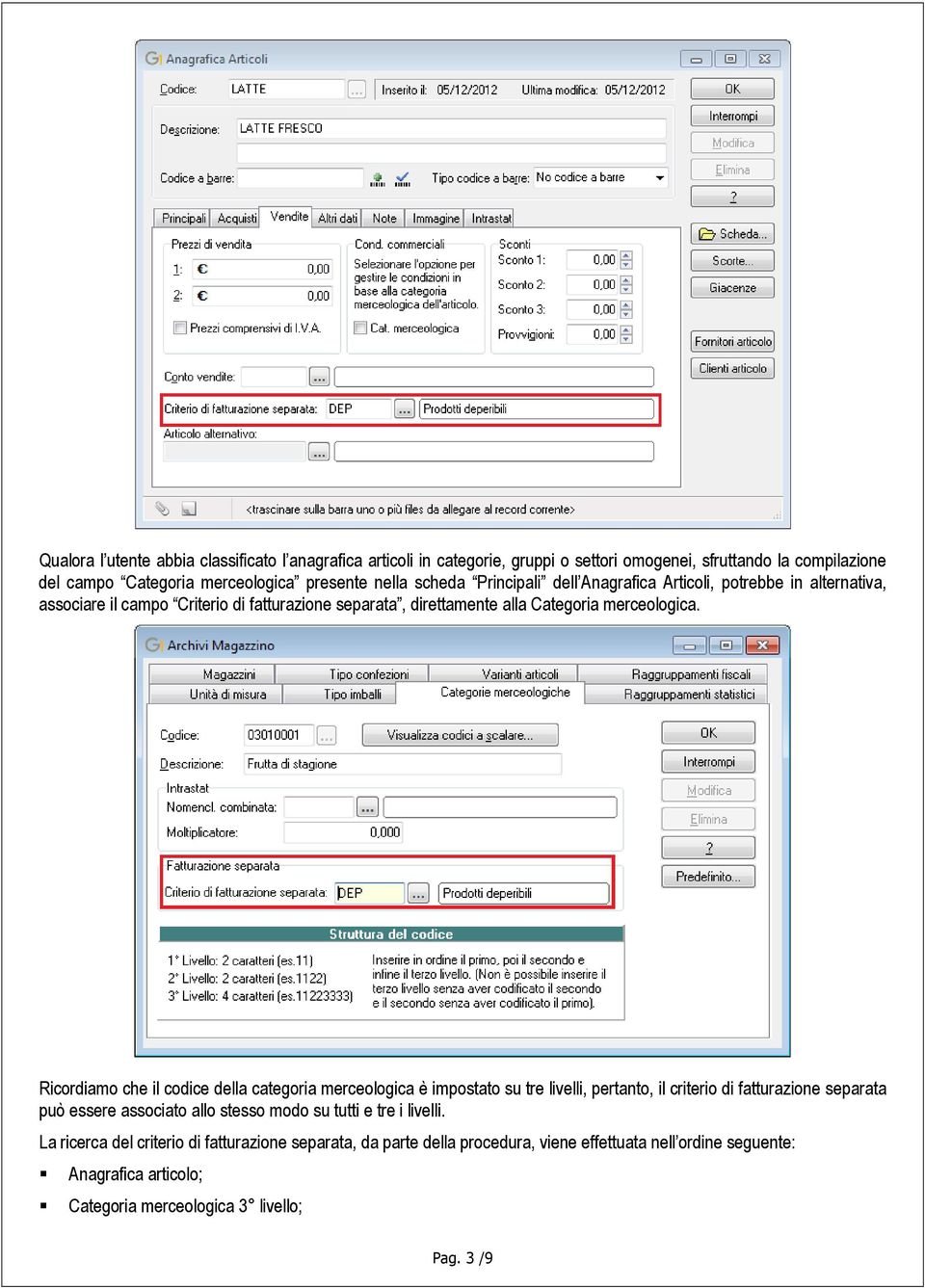 Ricordiamo che il codice della categoria merceologica è impostato su tre livelli, pertanto, il criterio di fatturazione separata può essere associato allo stesso modo su tutti e