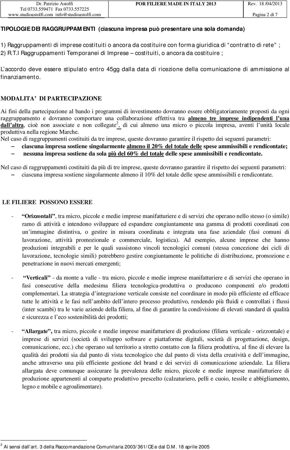 I Raggruppamenti Temporanei di Imprese costituiti, o ancora da costituire ; L accordo deve essere stipulato entro 45gg dalla data di ricezione della comunicazione di ammissione al finanziamento.