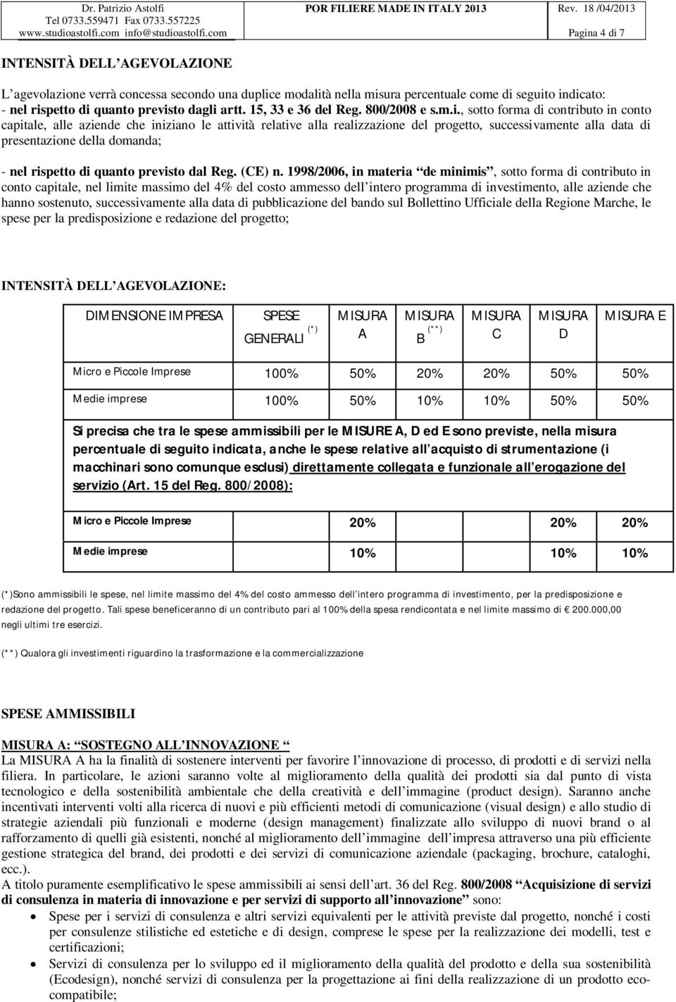 , sotto forma di contributo in conto capitale, alle aziende che iniziano le attività relative alla realizzazione del progetto, successivamente alla data di presentazione della domanda; - nel rispetto