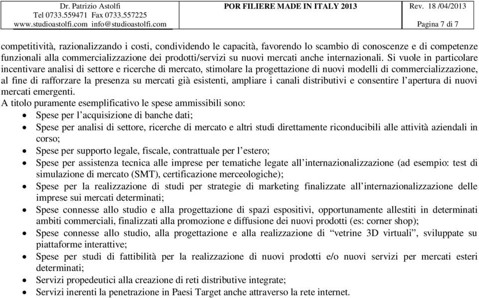 Si vuole in particolare incentivare analisi di settore e ricerche di mercato, stimolare la progettazione di nuovi modelli di commercializzazione, al fine di rafforzare la presenza su mercati già