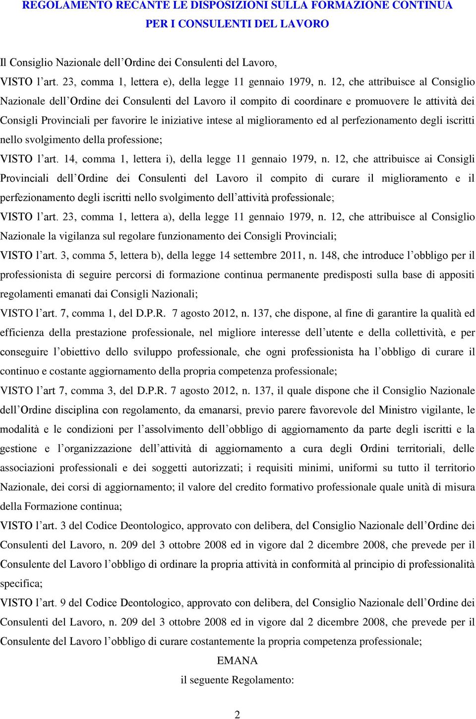 12, che attribuisce al Consiglio Nazionale dell Ordine dei Consulenti del Lavoro il compito di coordinare e promuovere le attività dei Consigli Provinciali per favorire le iniziative intese al