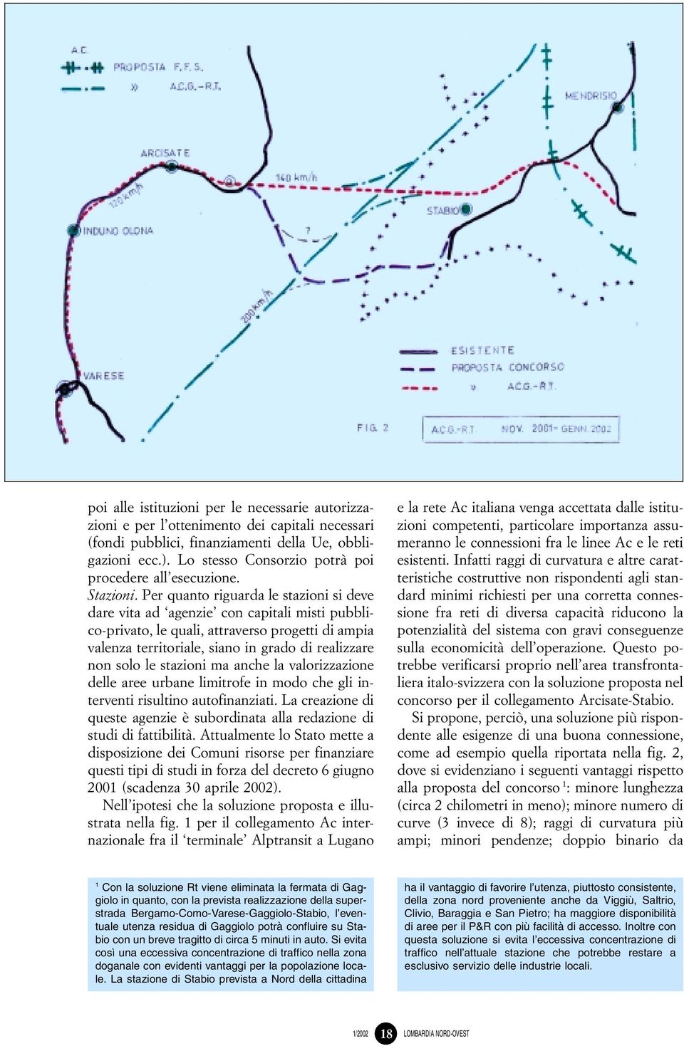 Per quanto riguarda le stazioni si deve dare vita ad `agenzie' con capitali misti pubblico-privato, le quali, attraverso progetti di ampia valenza territoriale, siano in grado di realizzare non solo