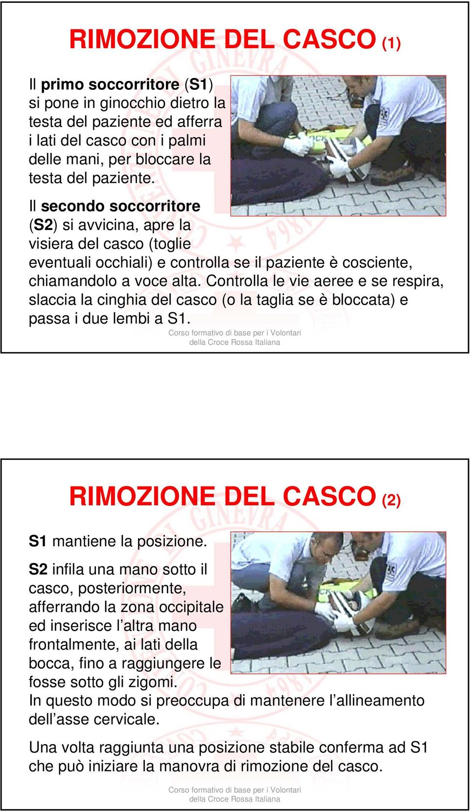 Controlla le vie aeree e se respira, slaccia la cinghia del casco (o la taglia se è bloccata) e passa i due lembi a S1. RIMOZIONE DEL CASCO (2) S1 mantiene la posizione.