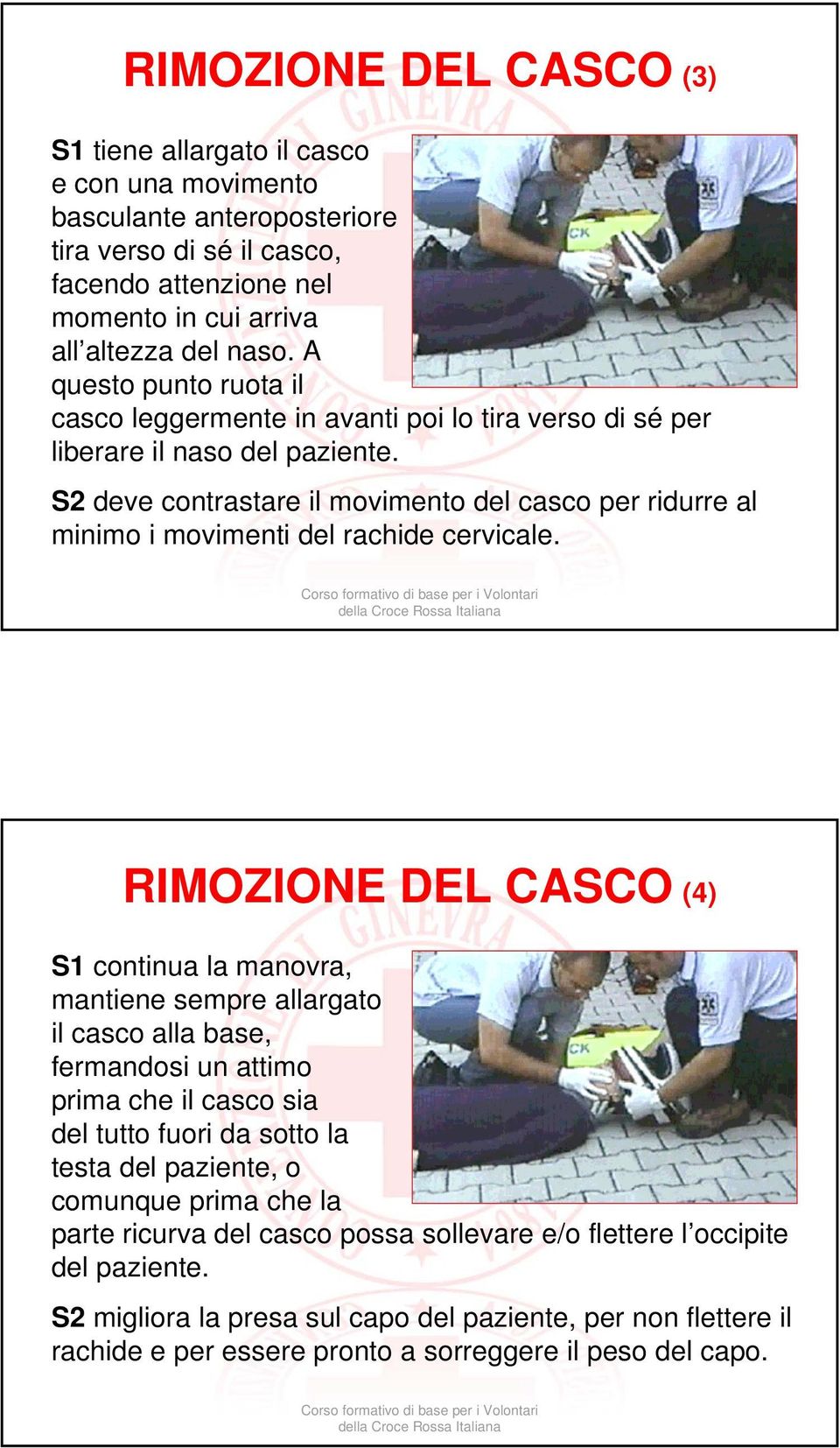 S2 deve contrastare il movimento del casco per ridurre al minimo i movimenti del rachide cervicale.