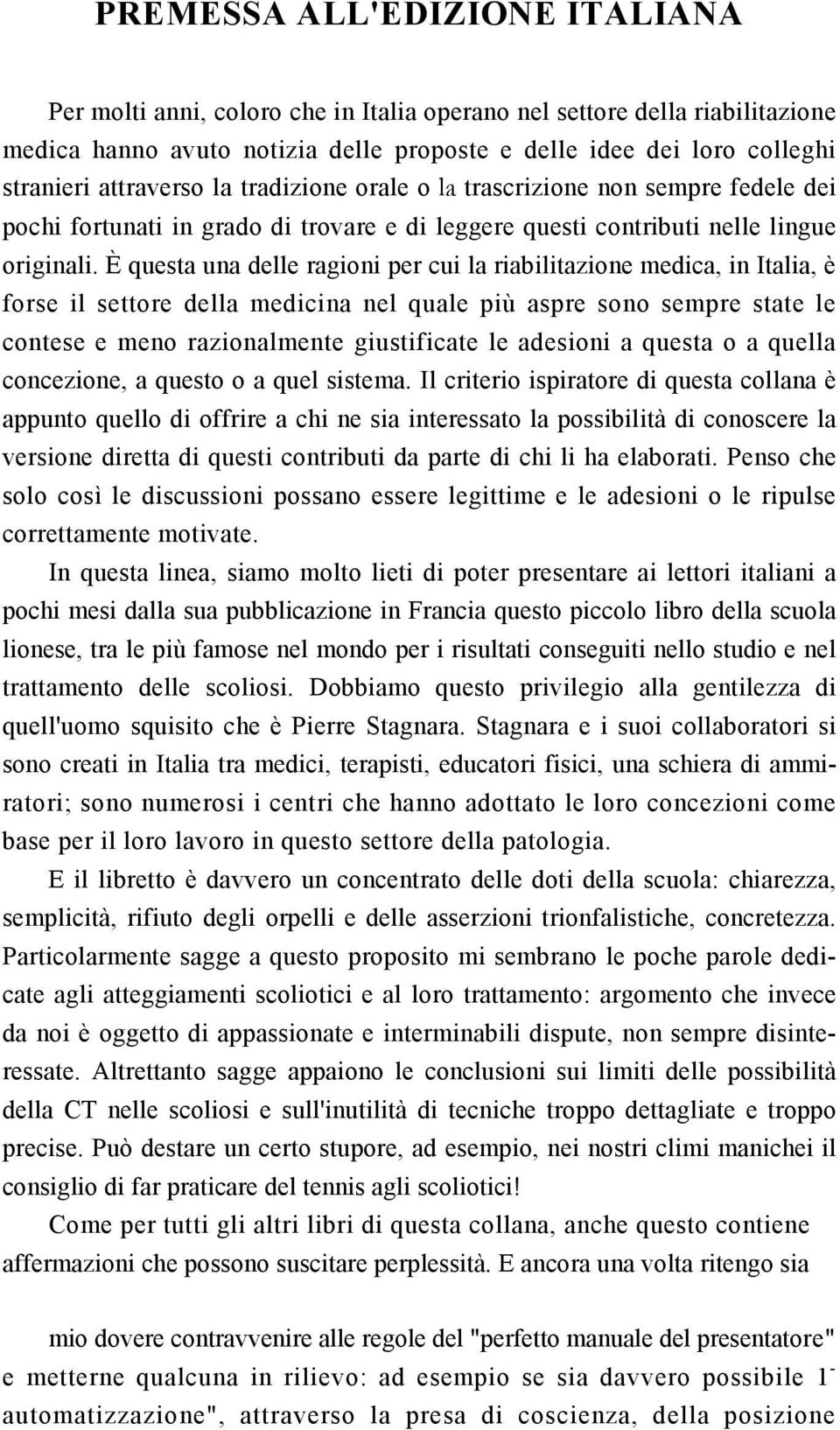 È questa una delle ragioni per cui la riabilitazione medica, in Italia, è forse il settore della medicina nel quale più aspre sono sempre state le contese e meno razionalmente giustificate le