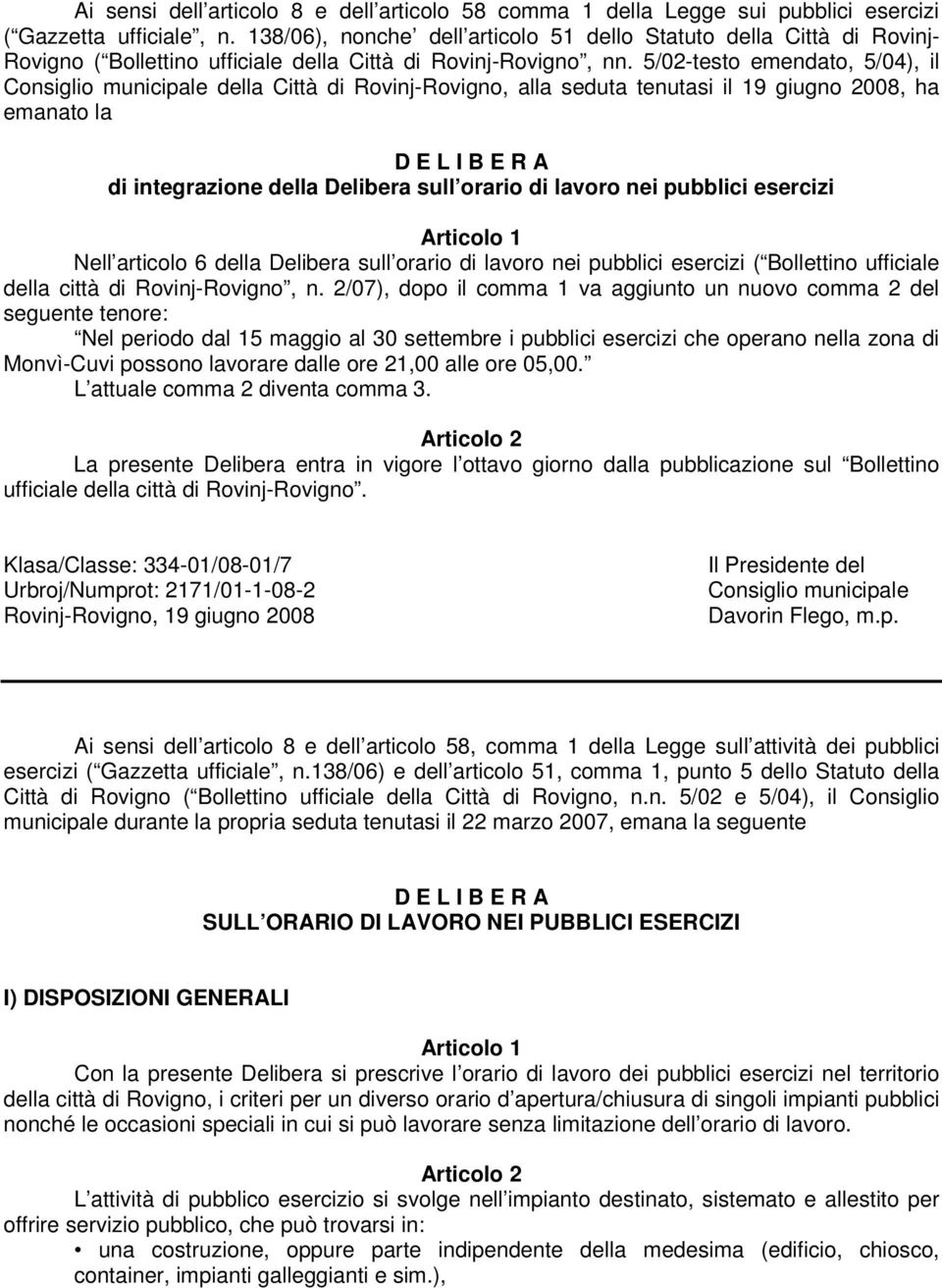 5/02-testo emendato, 5/04), il Consiglio municipale della Città di Rovinj-Rovigno, alla seduta tenutasi il 19 giugno 2008, ha emanato la D E L I B E R A di integrazione della Delibera sull orario di