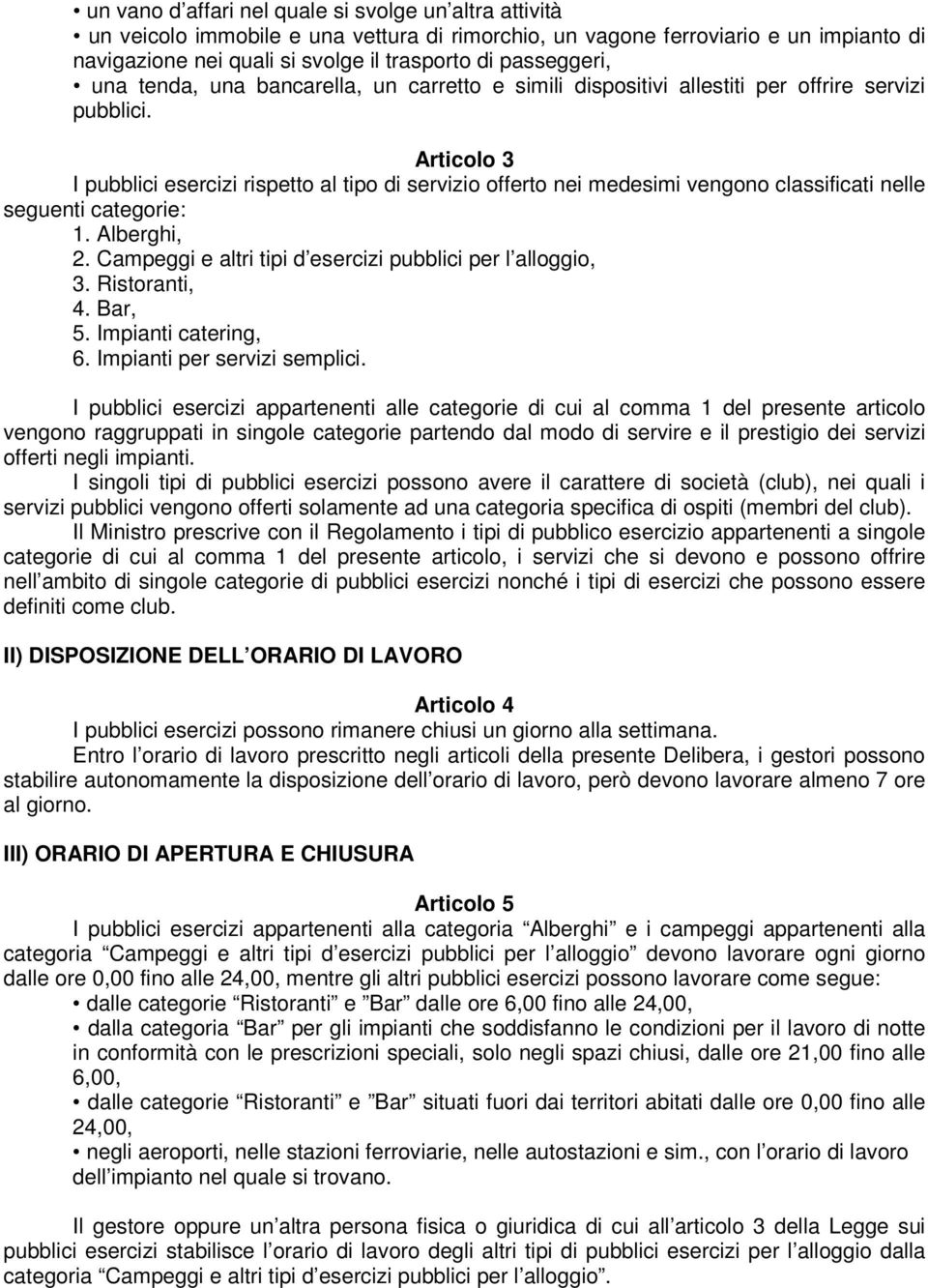 Articolo 3 I pubblici esercizi rispetto al tipo di servizio offerto nei medesimi vengono classificati nelle seguenti categorie: 1. Alberghi, 2.