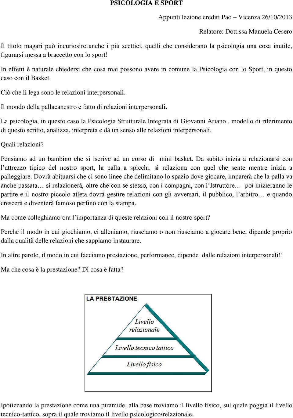 In effetti è naturale chiedersi che cosa mai possono avere in comune la Psicologia con lo Sport, in questo caso con il Basket. Ciò che li lega sono le relazioni interpersonali.