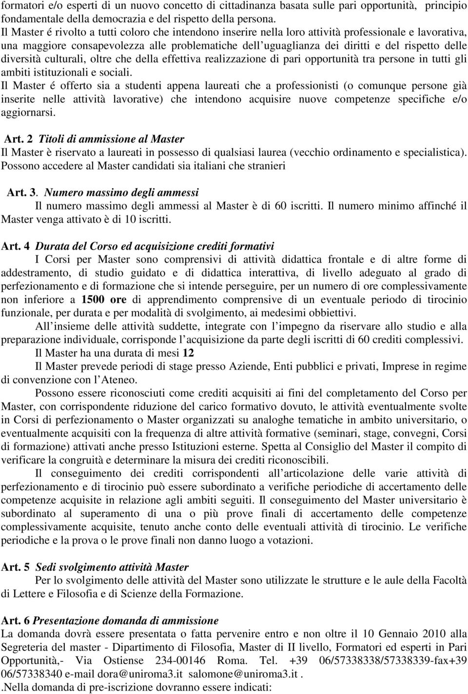 delle diversità culturali, oltre che della effettiva realizzazione di pari opportunità tra persone in tutti gli ambiti istituzionali e sociali.