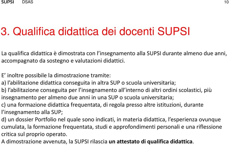 scolastici, più insegnamento per almeno due anni in una SUP o scuola universitaria; c) una formazione didattica frequentata, di regola presso altre istituzioni, durante l insegnamento alla SUP; d) un