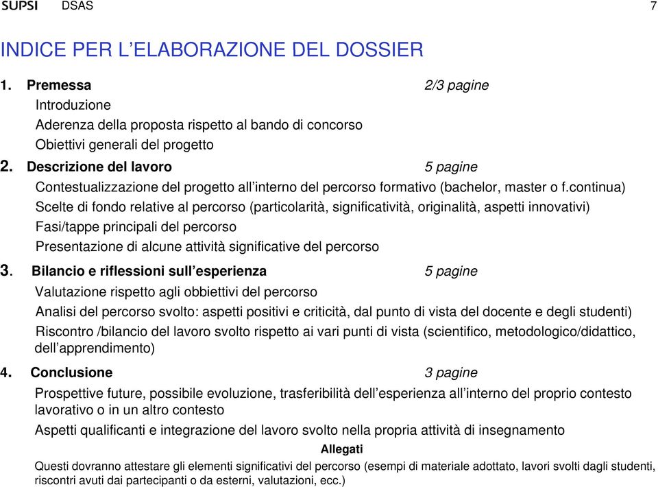 continua) Scelte di fondo relative al percorso (particolarità, significatività, originalità, aspetti innovativi) Fasi/tappe principali del percorso Presentazione di alcune attività significative del