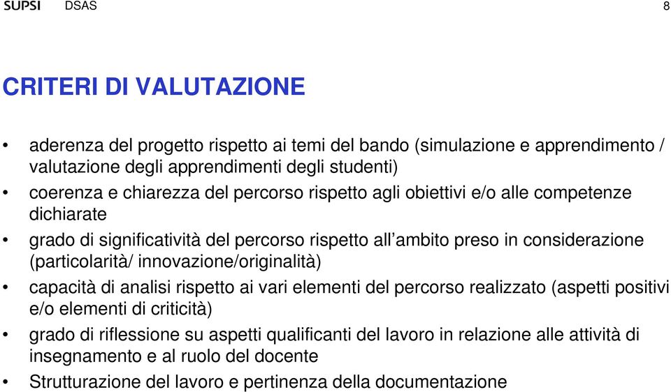 (particolarità/ innovazione/originalità) capacità di analisi rispetto ai vari elementi del percorso realizzato (aspetti positivi e/o elementi di criticità) grado di