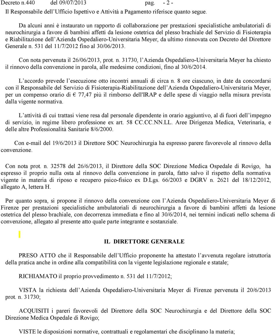 Servizio di Fisioterapia e Riabilitazione dell Azienda Ospedaliero-Universitaria Meyer, da ultimo rinnovata con Decreto del Direttore Generale n. 531 del 11/7/2012 fino al 30/06/2013.