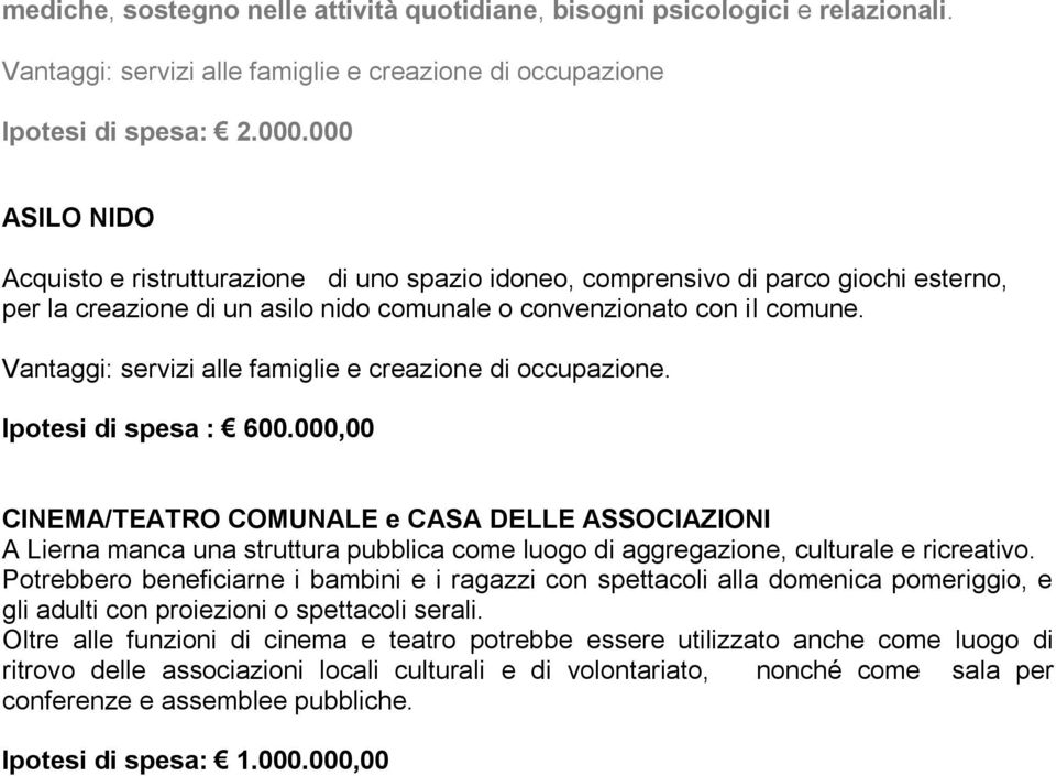 Vantaggi: servizi alle famiglie e creazione di occupazione. Ipotesi di spesa : 600.