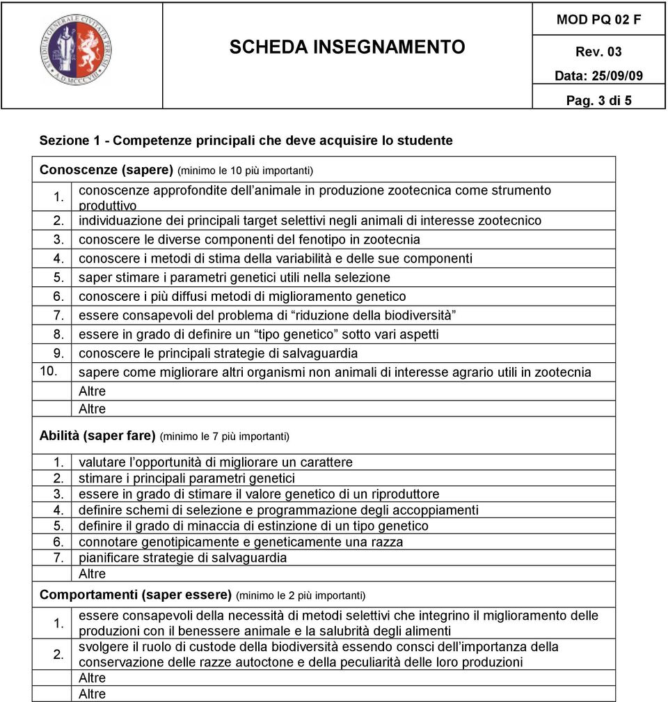 conoscere le diverse componenti del fenotipo in zootecnia 4. conoscere i metodi di stima della variabilità e delle sue componenti 5. saper stimare i parametri genetici utili nella selezione 6.