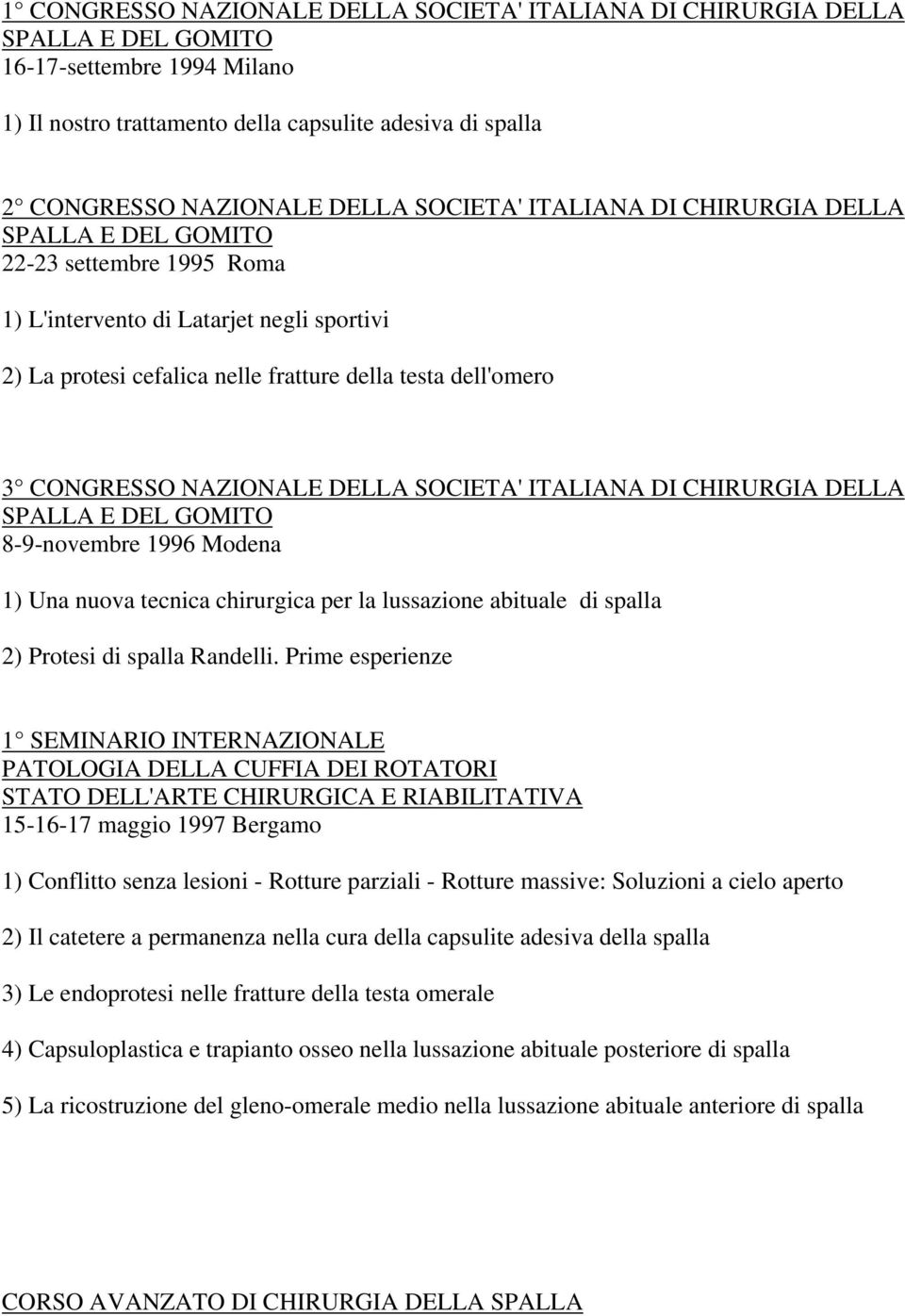 NAZIONALE DELLA SOCIETA' ITALIANA DI CHIRURGIA DELLA SPALLA E DEL GOMITO 8-9-novembre 1996 Modena 1) Una nuova tecnica chirurgica per la lussazione abituale di spalla 2) Protesi di spalla Randelli.