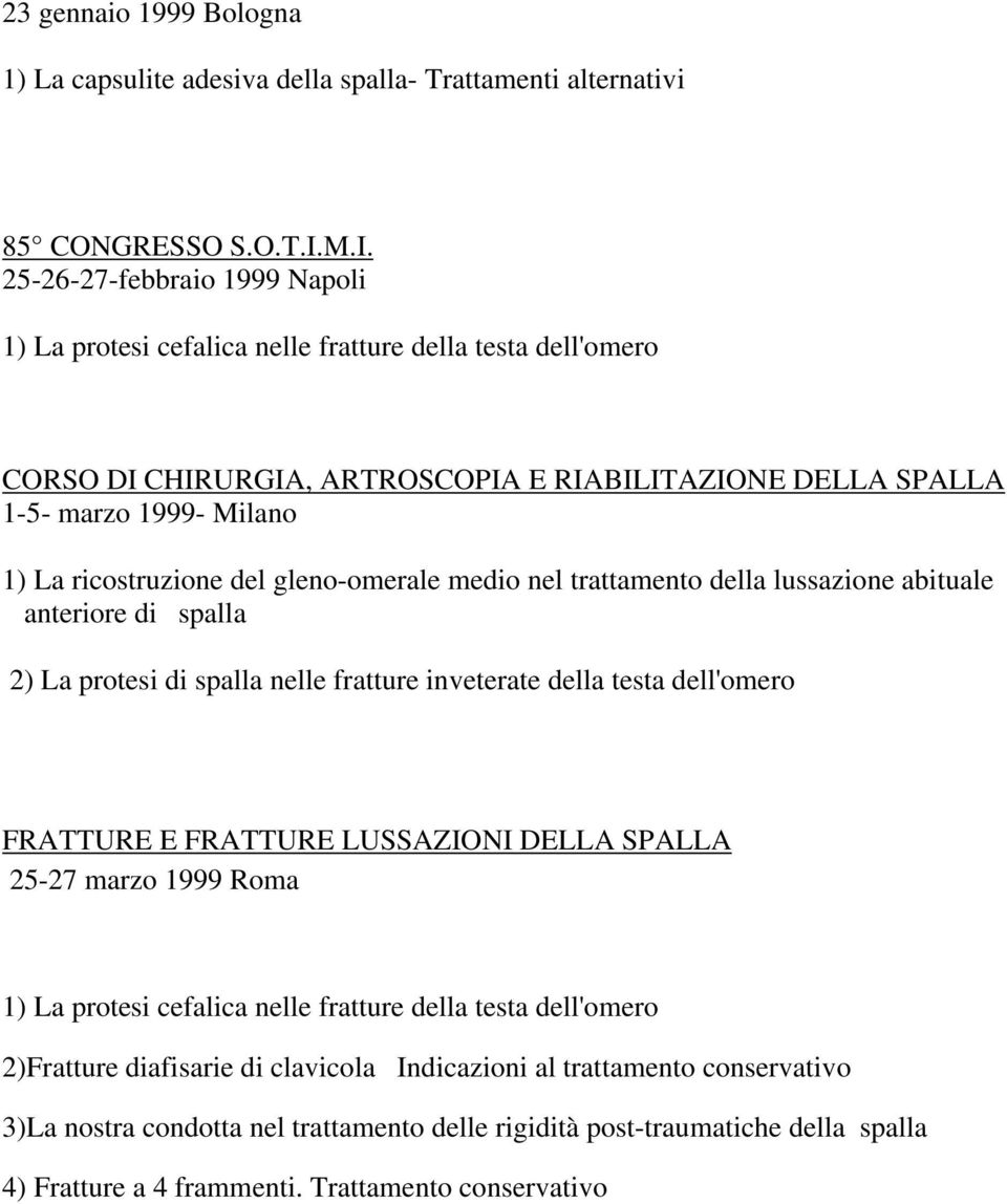 ricostruzione del gleno-omerale medio nel trattamento della lussazione abituale anteriore di spalla 2) La protesi di spalla nelle fratture inveterate della testa dell'omero FRATTURE E FRATTURE