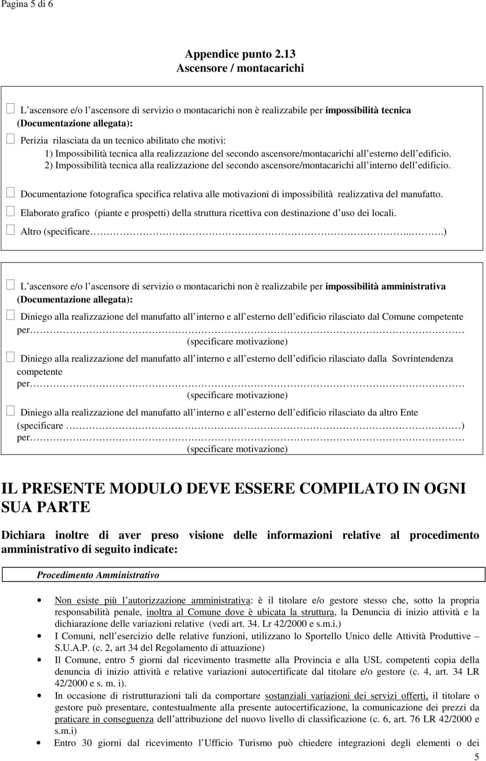 che motivi: 1) Impossibilità tecnica alla realizzazione del secondo ascensore/montacarichi all esterno dell edificio.