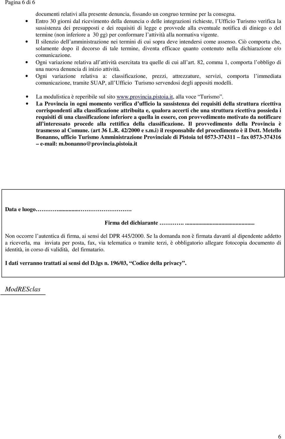 diniego o del termine (non inferiore a 30 gg) per conformare l attività alla normativa vigente. Il silenzio dell amministrazione nei termini di cui sopra deve intendersi come assenso.