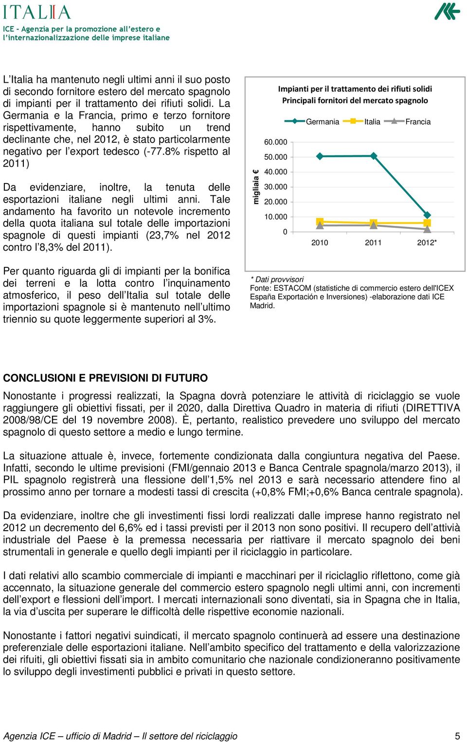 8% rispetto al 2011) Da evidenziare, inoltre, la tenuta delle esportazioni italiane negli ultimi anni.