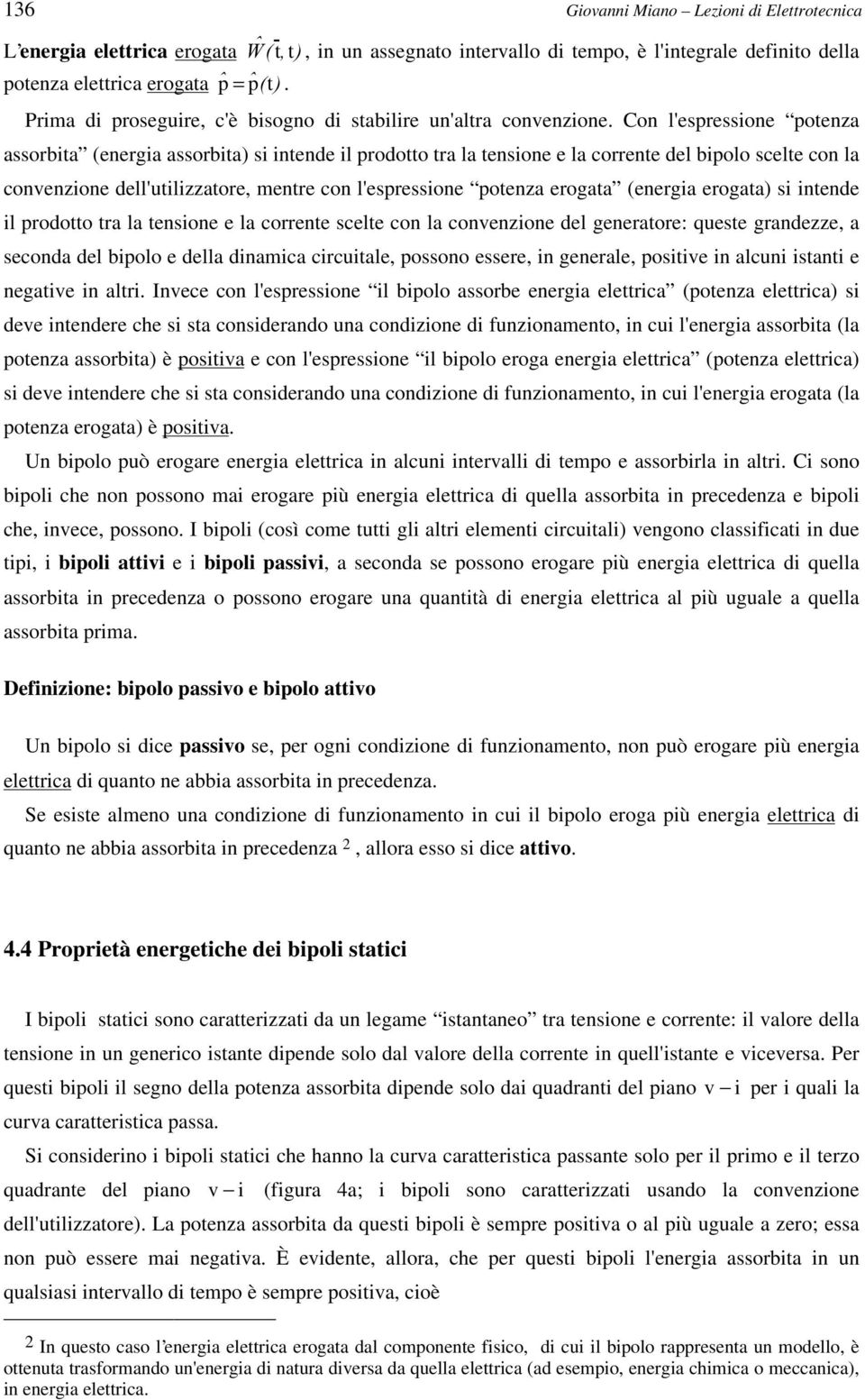 Con l'espressione poenza assorbia (energia assorbia) si inende il prodoo ra la ensione e la correne del bipolo scele con la convenzione dell'uilizzaore, menre con l'espressione poenza erogaa (energia