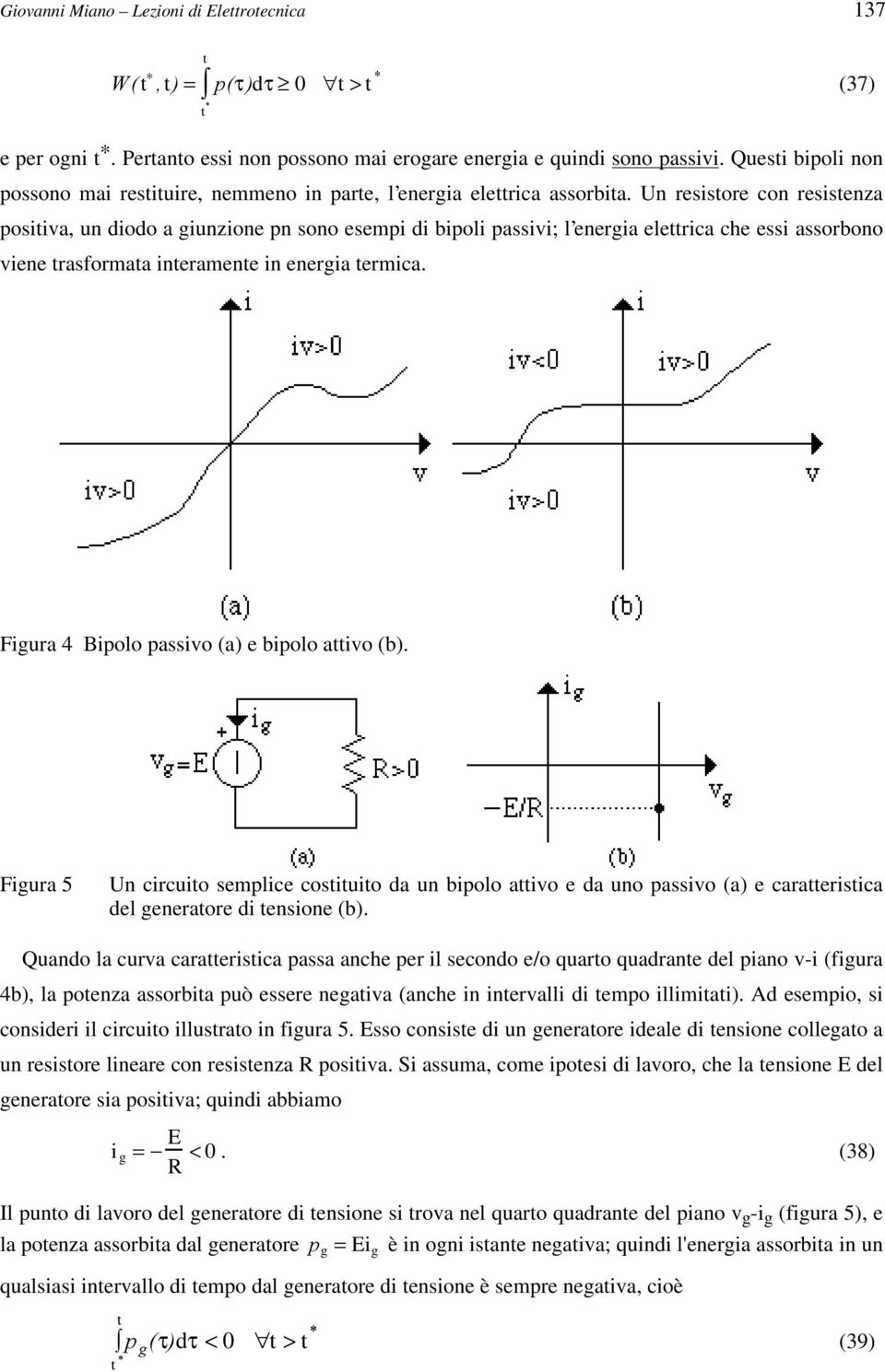 Un resisore con resisenza posiiva, un diodo a giunzione pn sono esempi di bipoli passivi; l energia elerica che essi assorbono viene rasformaa ineramene in energia ermica.