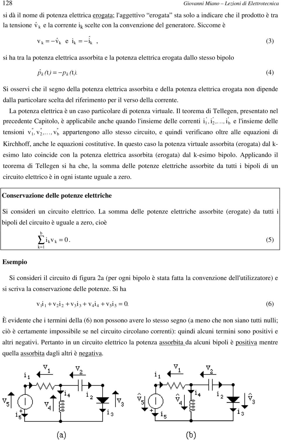 Siccome è v k = Ö v k e i k = Ö i k, (3) si ha ra la poenza elerica assorbia e la poenza elerica erogaa dallo sesso bipolo Ö S = S (4) Si osservi che il segno della poenza elerica assorbia e della