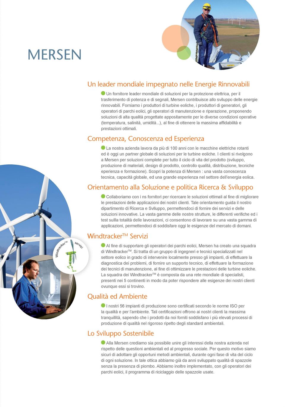 Forniamo i produttori di turbine eoliche, i produttori di generatori, gli operatori di parchi eolici, gli operatori di manutenzione e riparazione, proponendo soluzioni di alta qualità progettate