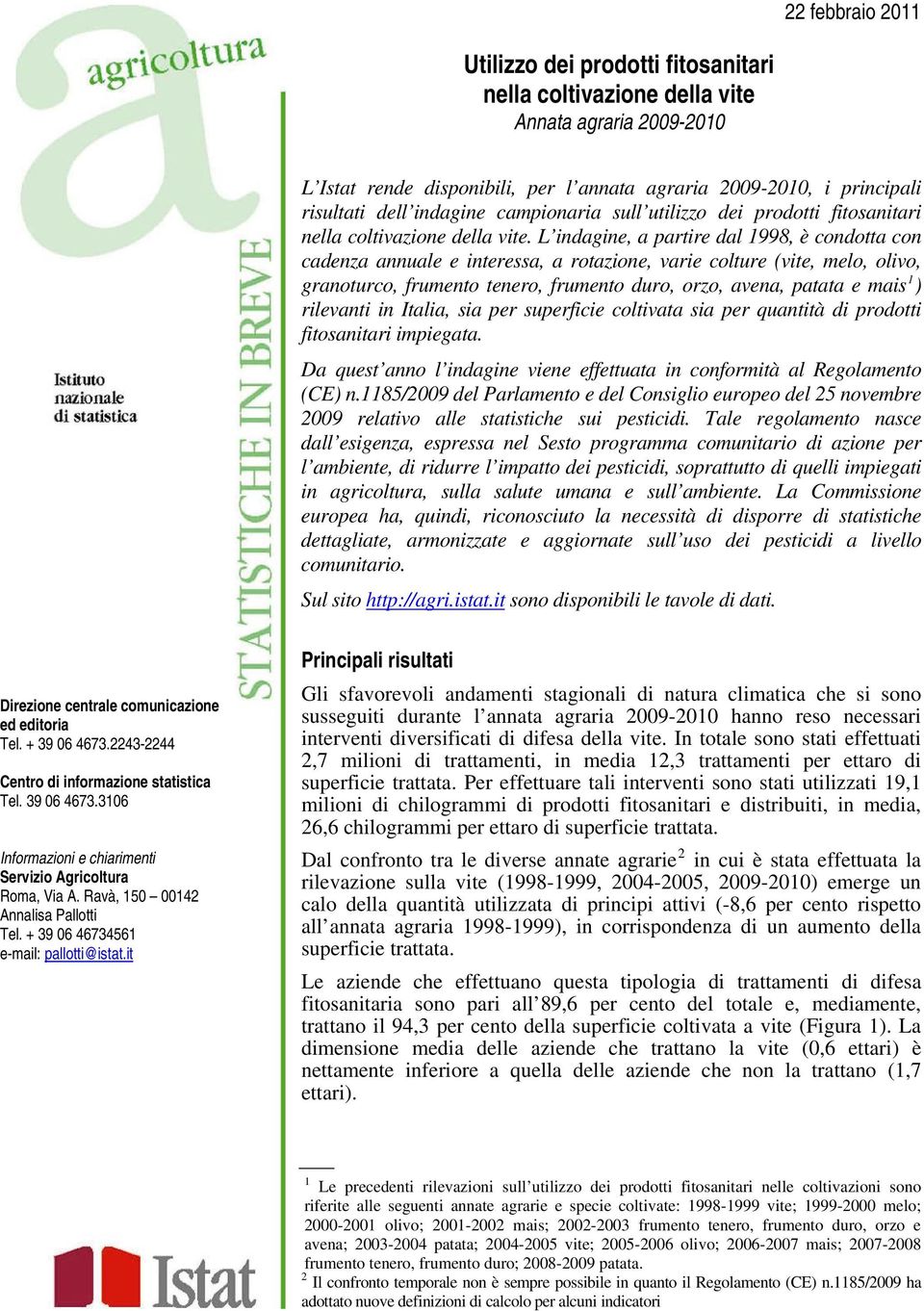 L indagine, a partire dal 1998, è condotta con cadenza annuale e interessa, a rotazione, varie colture (vite, melo, olivo, granoturco, frumento tenero, frumento duro, orzo, avena, patata e mais 1 )