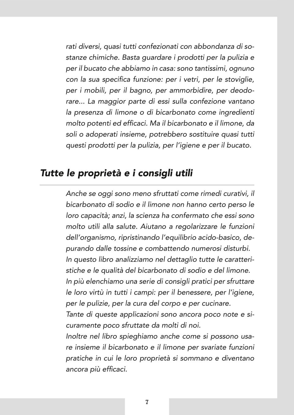 ammorbidire, per deodorare... La maggior parte di essi sulla confezione vantano la presenza di limone o di bicarbonato come ingredienti molto potenti ed efficaci.